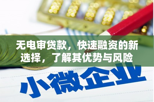 余江无电审贷款，快速融资的新选择，了解其优势与风险