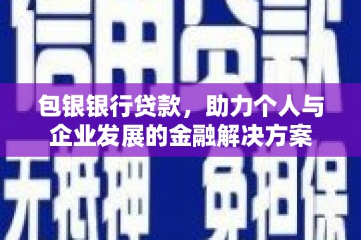 余江包银银行贷款，助力个人与企业发展的金融解决方案