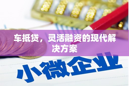 余江车抵贷，灵活融资的现代解决方案
