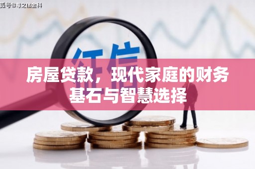余江房屋贷款，现代家庭的财务基石与智慧选择