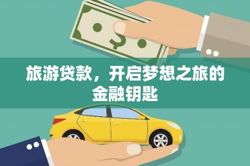 余江旅游贷款，开启梦想之旅的金融钥匙