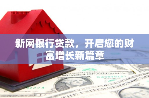 余江新网银行贷款，开启您的财富增长新篇章