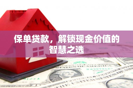 余江保单贷款，解锁现金价值的智慧之选
