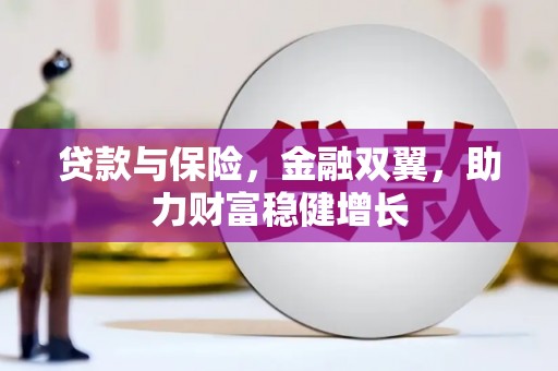 余江贷款与保险，金融双翼，助力财富稳健增长