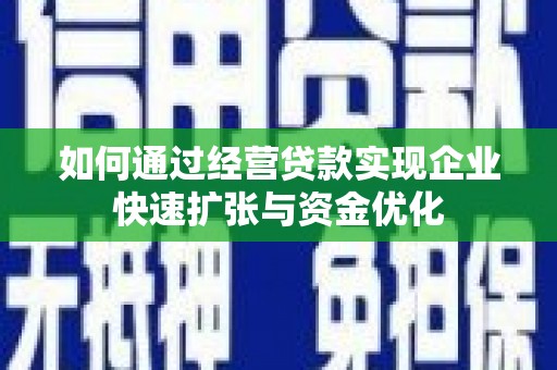 余江如何通过经营贷款实现企业快速扩张与资金优化