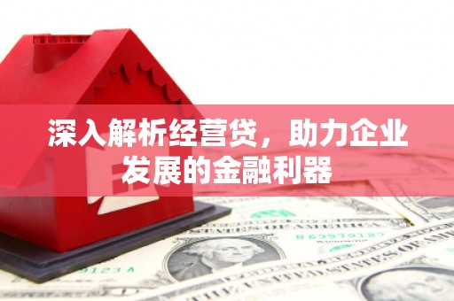 余江深入解析经营贷，助力企业发展的金融利器
