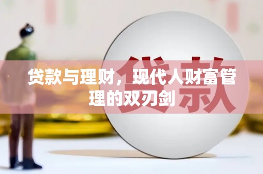 余江贷款与理财，现代人财富管理的双刃剑