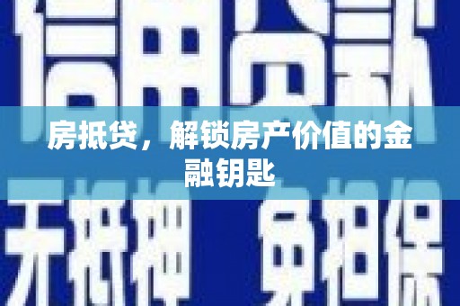 余江房抵贷，解锁房产价值的金融钥匙