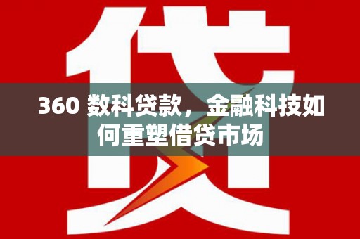 余江360 数科贷款，金融科技如何重塑借贷市场
