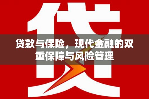 余江贷款与保险，现代金融的双重保障与风险管理