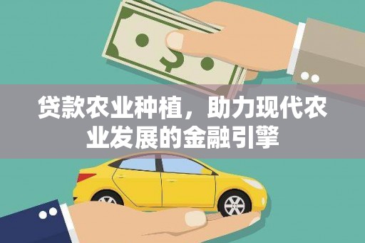 余江贷款农业种植，助力现代农业发展的金融引擎