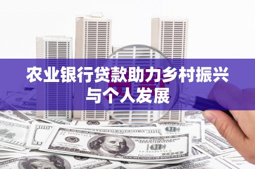 余江农业银行贷款助力乡村振兴与个人发展