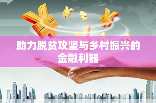 余江助力脱贫攻坚与乡村振兴的金融利器