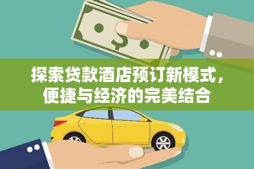余江探索贷款酒店预订新模式，便捷与经济的完美结合