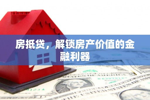 余江房抵贷，解锁房产价值的金融利器