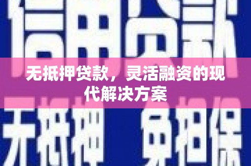 余江无抵押贷款，灵活融资的现代解决方案
